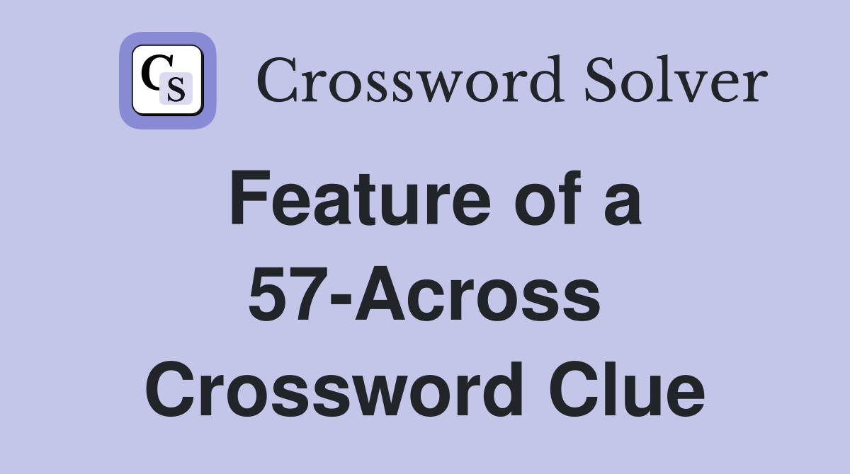 Feature of a 57-Across Crossword Clue
