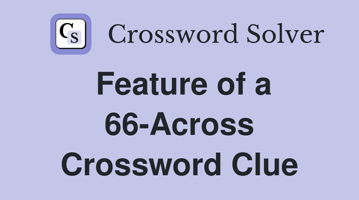 Feature of a 66-Across Crossword Clue