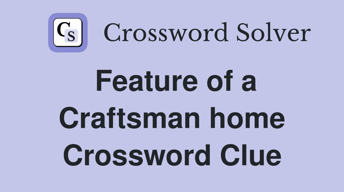 Feature of a Craftsman home Crossword Clue