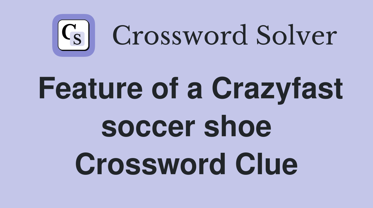Feature of a Crazyfast soccer shoe Crossword Clue