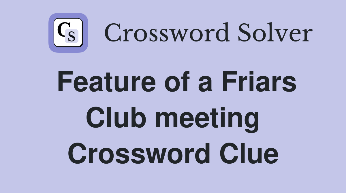 Feature of a Friars Club meeting Crossword Clue
