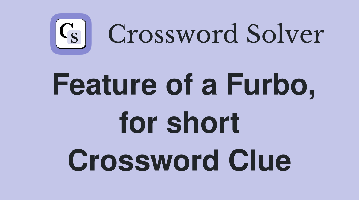 Feature of a Furbo, for short Crossword Clue