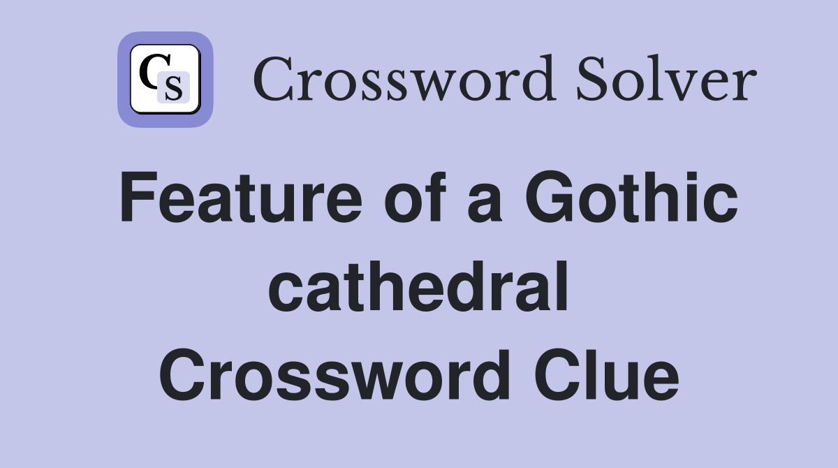 Feature of a Gothic cathedral Crossword Clue