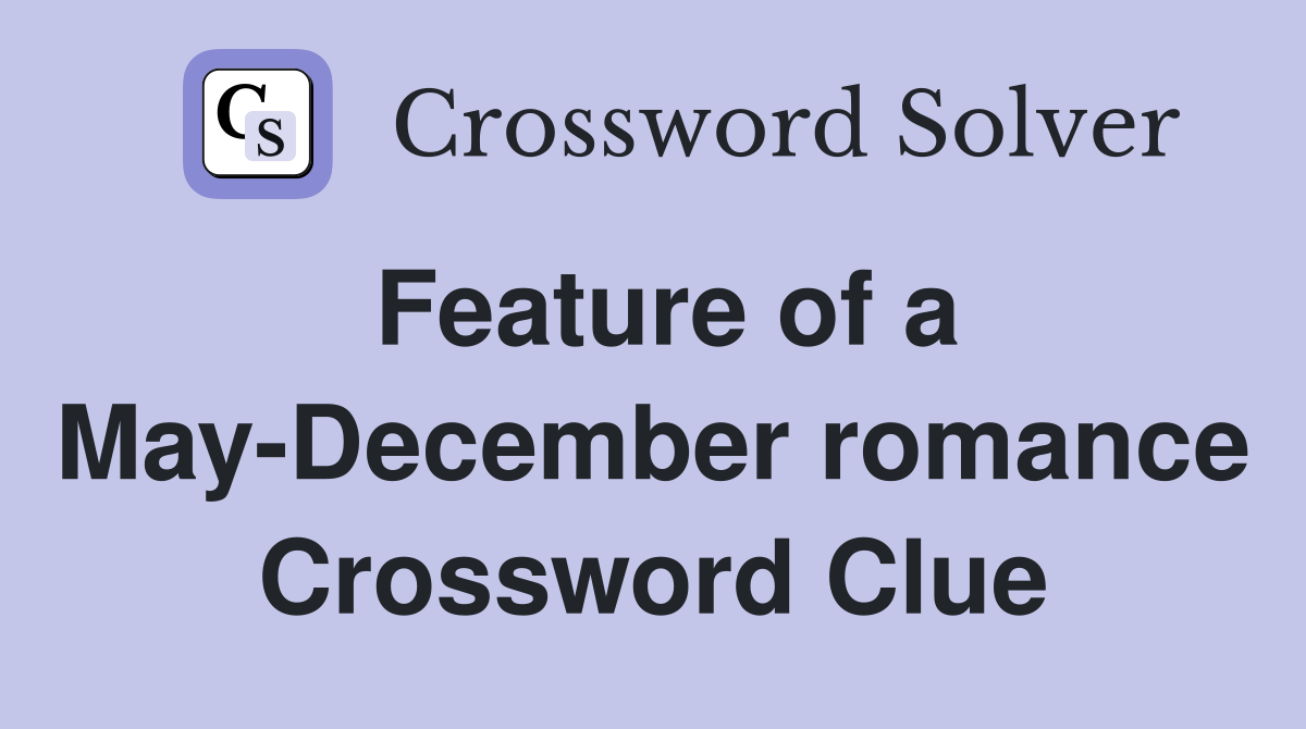 Feature of a May-December romance Crossword Clue