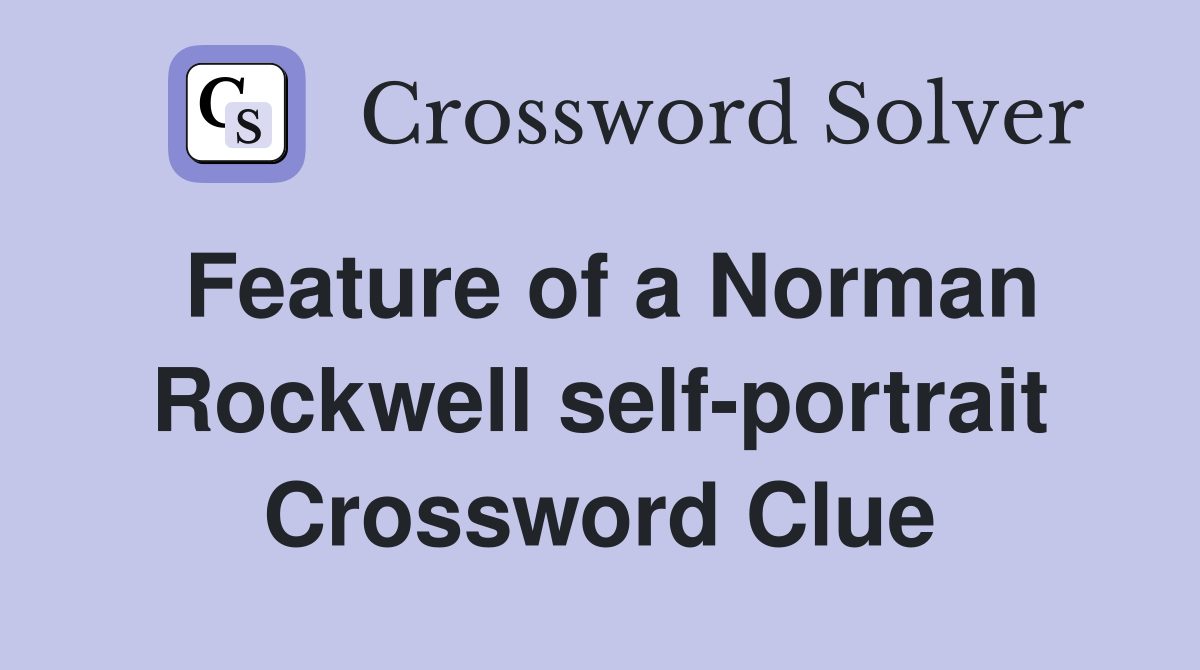Feature of a Norman Rockwell self-portrait Crossword Clue