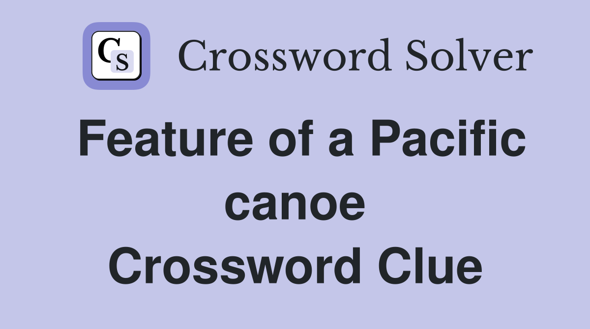 Feature of a Pacific canoe Crossword Clue