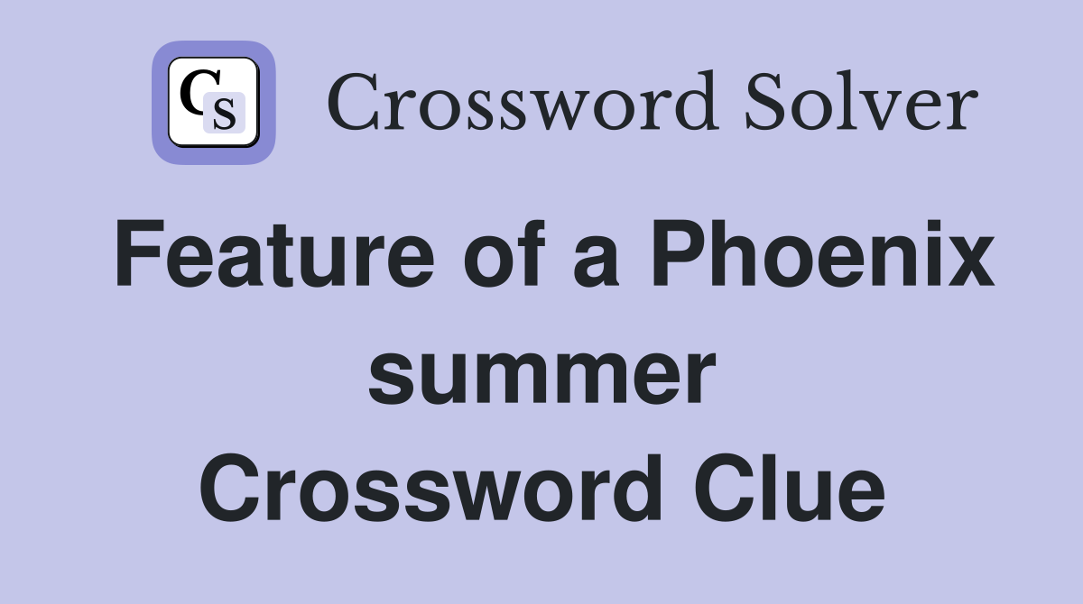 Feature of a Phoenix summer Crossword Clue