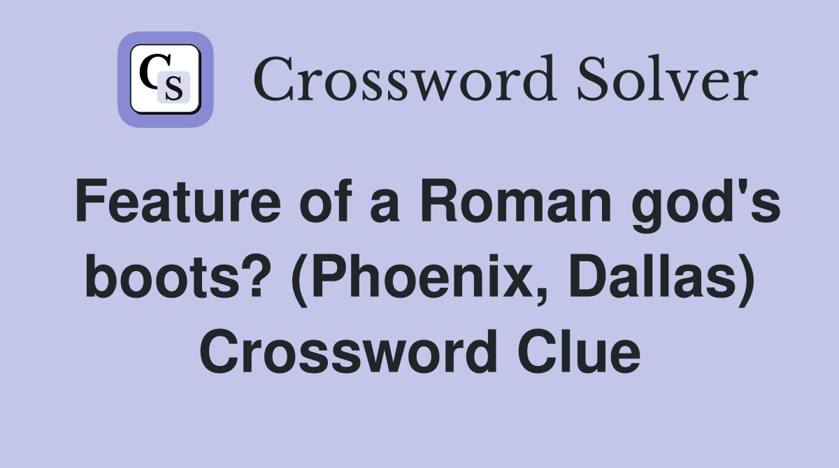 Feature of a Roman god's boots? (Phoenix, Dallas) Crossword Clue