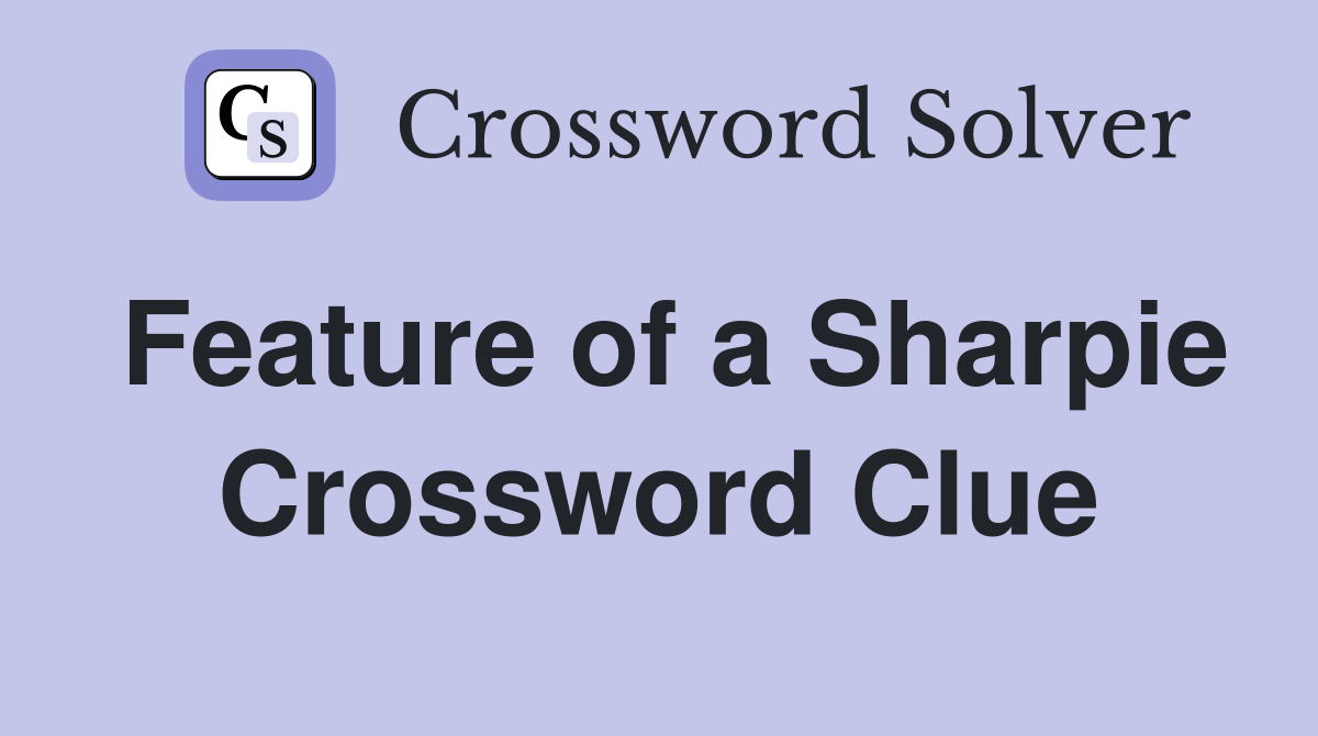 Feature of a Sharpie Crossword Clue