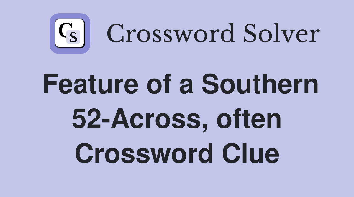 Feature of a Southern 52-Across, often Crossword Clue
