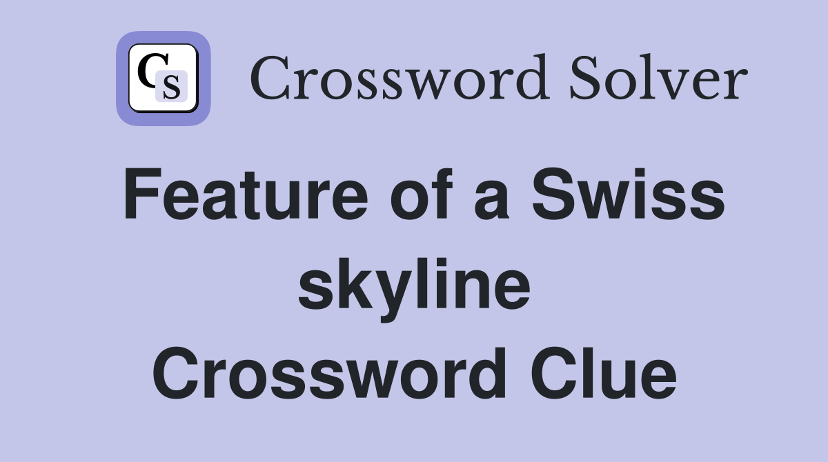 Feature of a Swiss skyline Crossword Clue