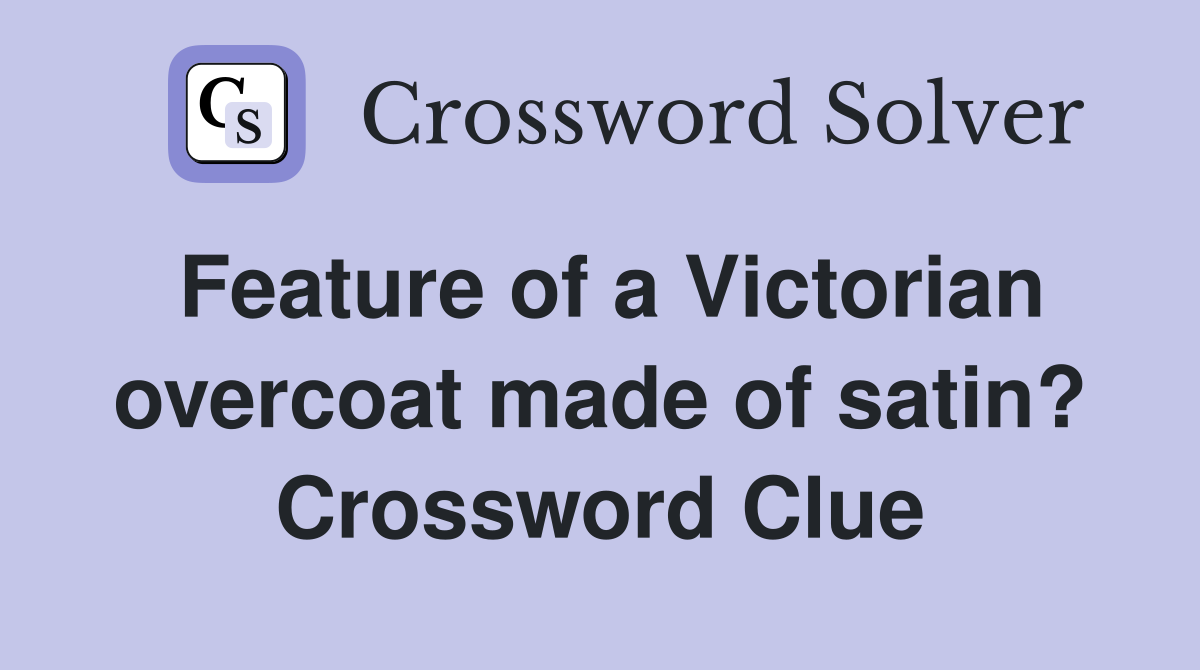 Feature of a Victorian overcoat made of satin? Crossword Clue