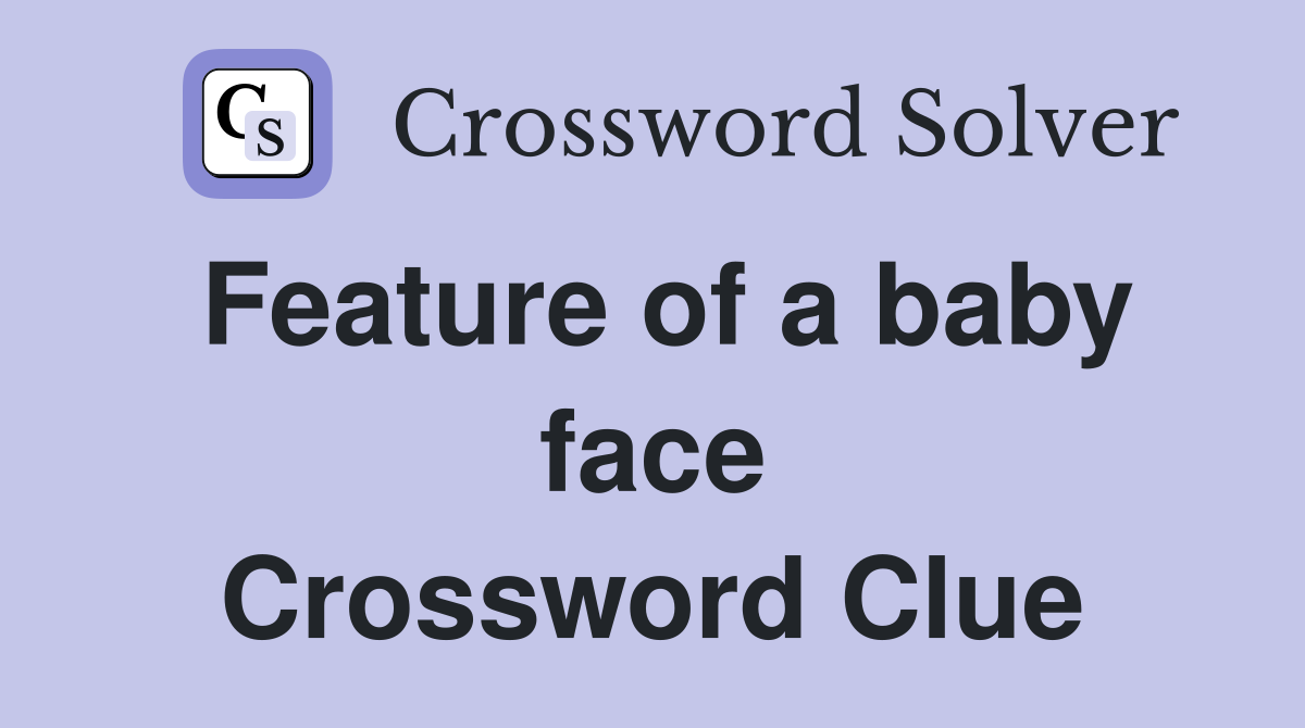 Feature of a baby face Crossword Clue