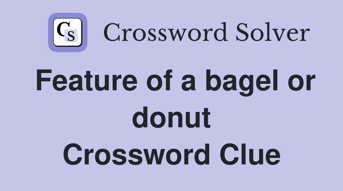 Feature of a bagel or donut Crossword Clue