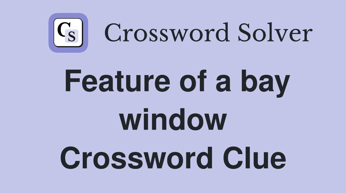 Feature of a bay window Crossword Clue