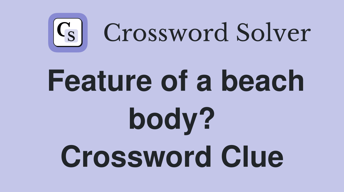 Feature of a beach body? Crossword Clue