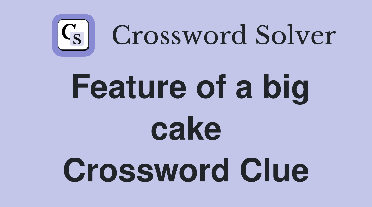 Feature of a big cake Crossword Clue