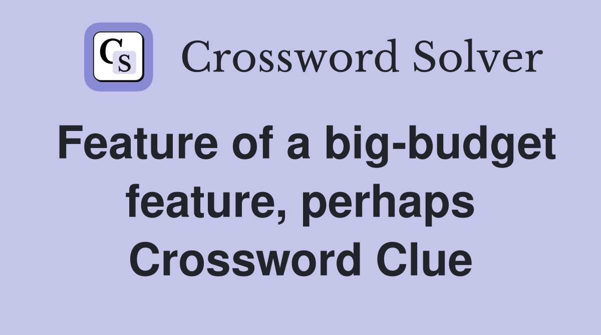 Feature of a big-budget feature, perhaps Crossword Clue