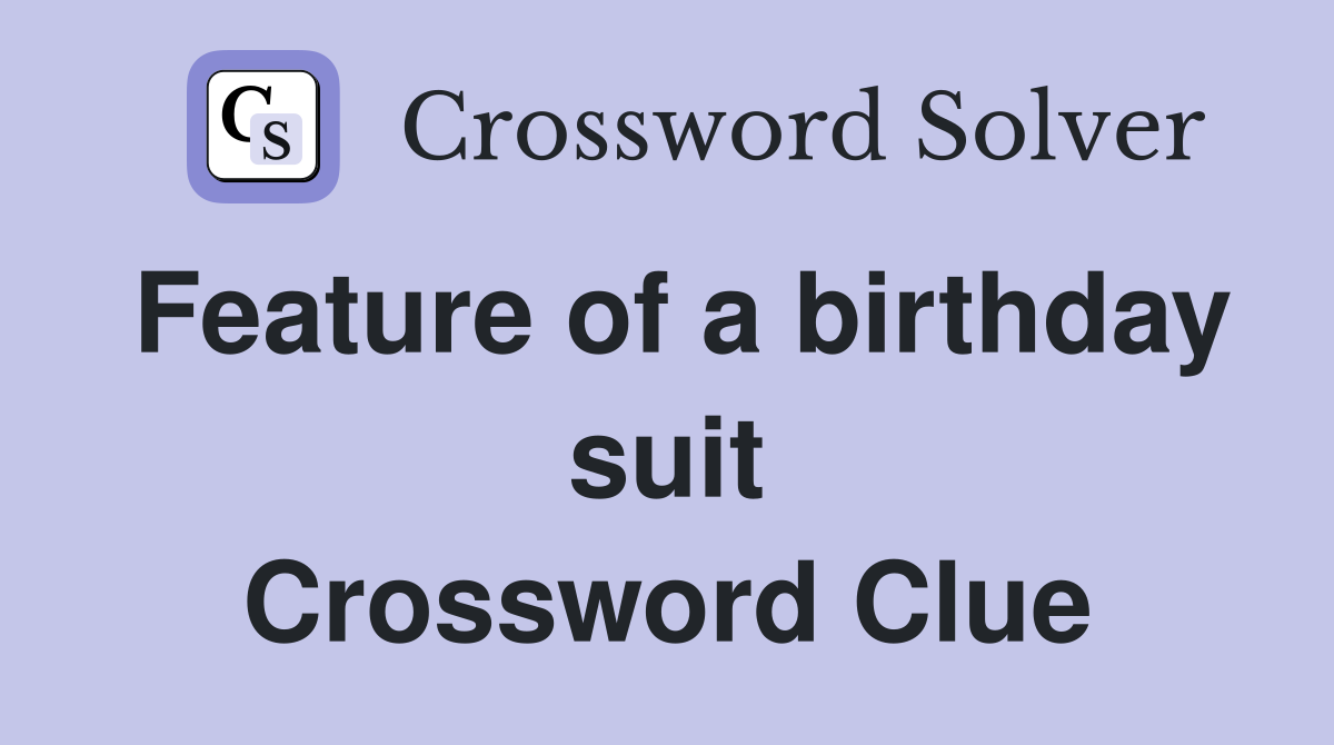 Feature of a birthday suit Crossword Clue