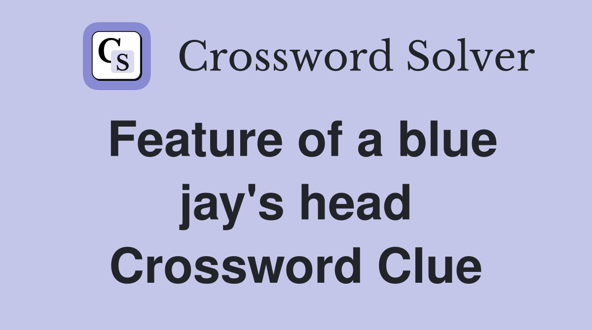 Feature of a blue jay's head Crossword Clue