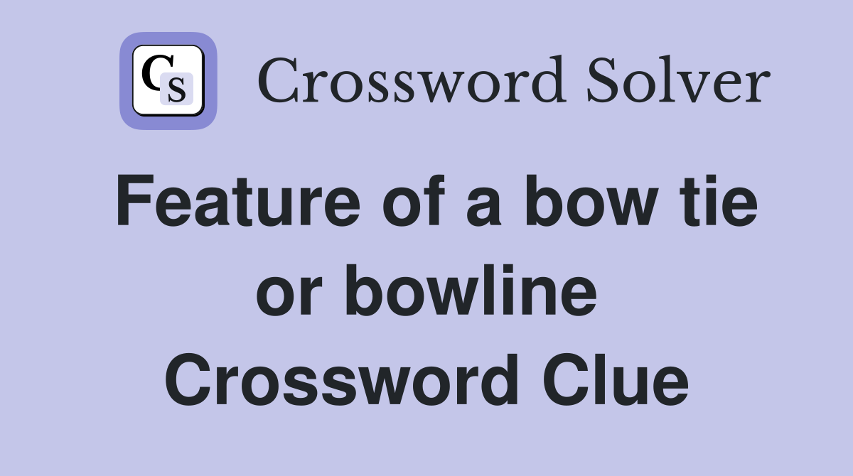 Feature of a bow tie or bowline Crossword Clue