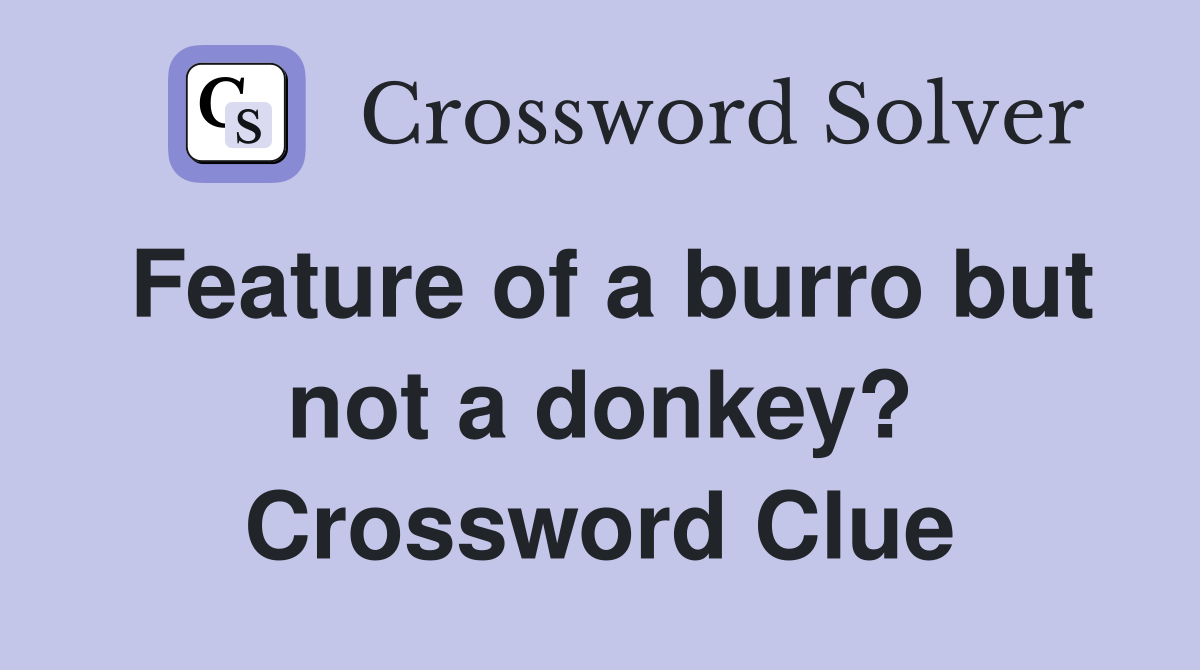 Feature of a burro but not a donkey? Crossword Clue