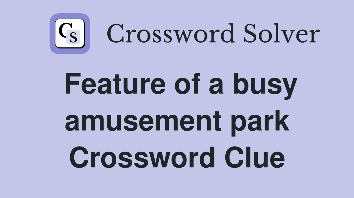 Feature of a busy amusement park Crossword Clue