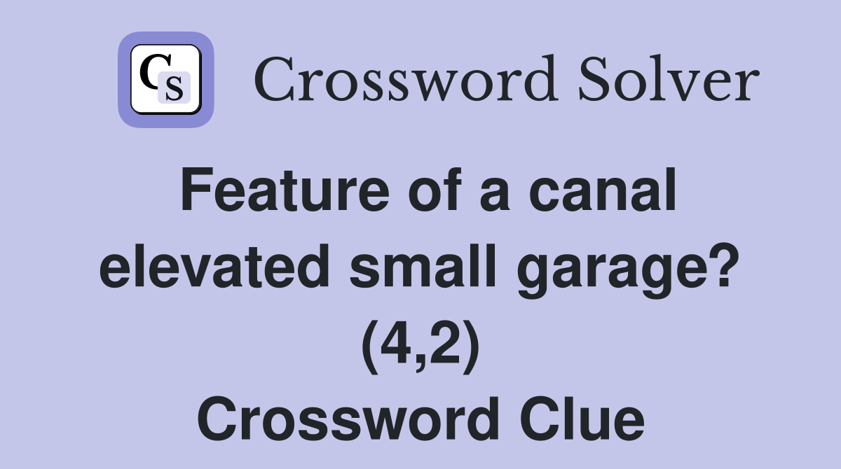 Feature of a canal elevated small garage? (4,2) Crossword Clue