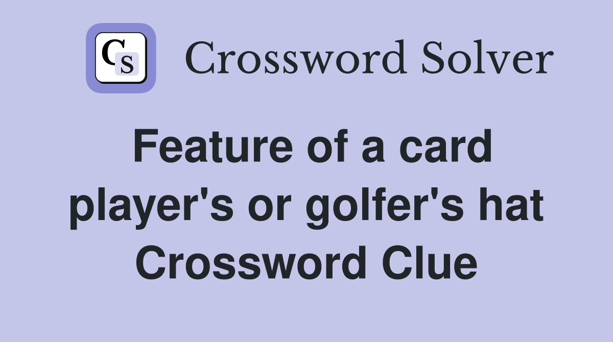 Feature of a card player's or golfer's hat Crossword Clue