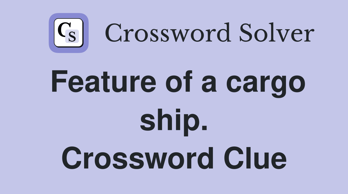Feature of a cargo ship. Crossword Clue