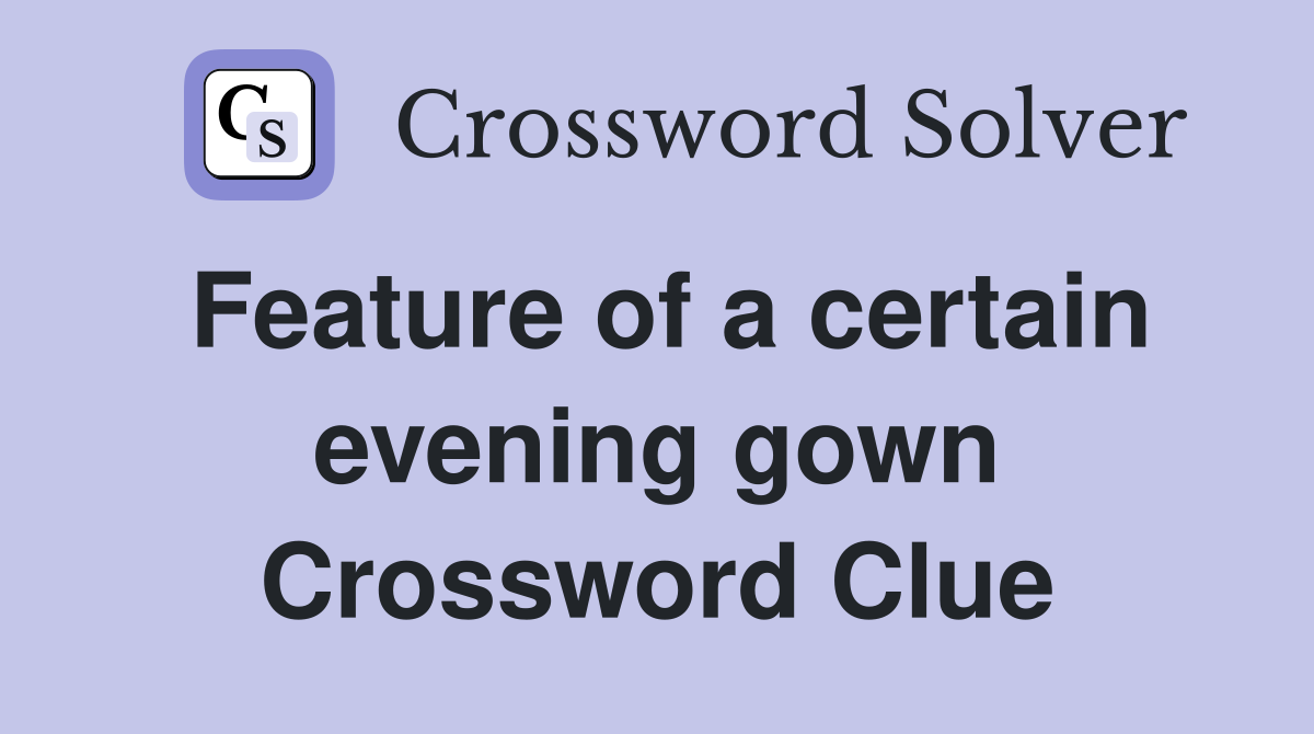 Feature of a certain evening gown Crossword Clue