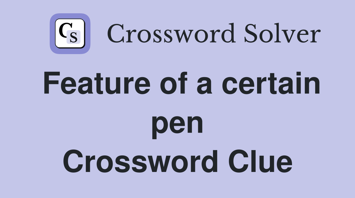 Feature of a certain pen Crossword Clue