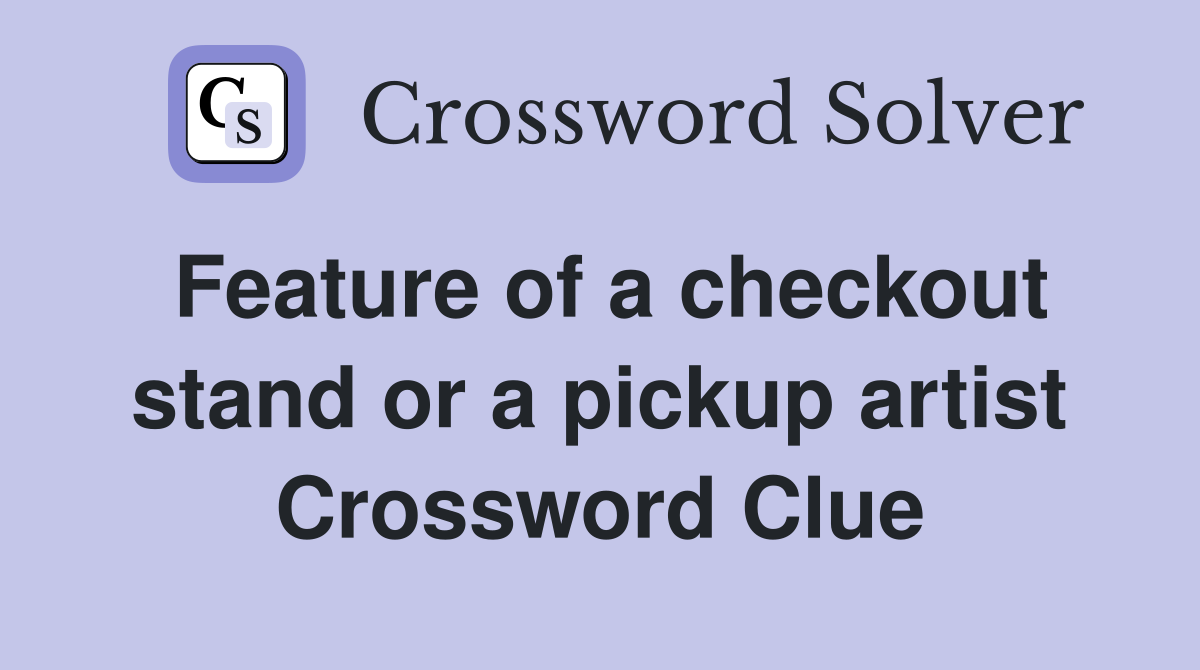 Feature of a checkout stand or a pickup artist Crossword Clue