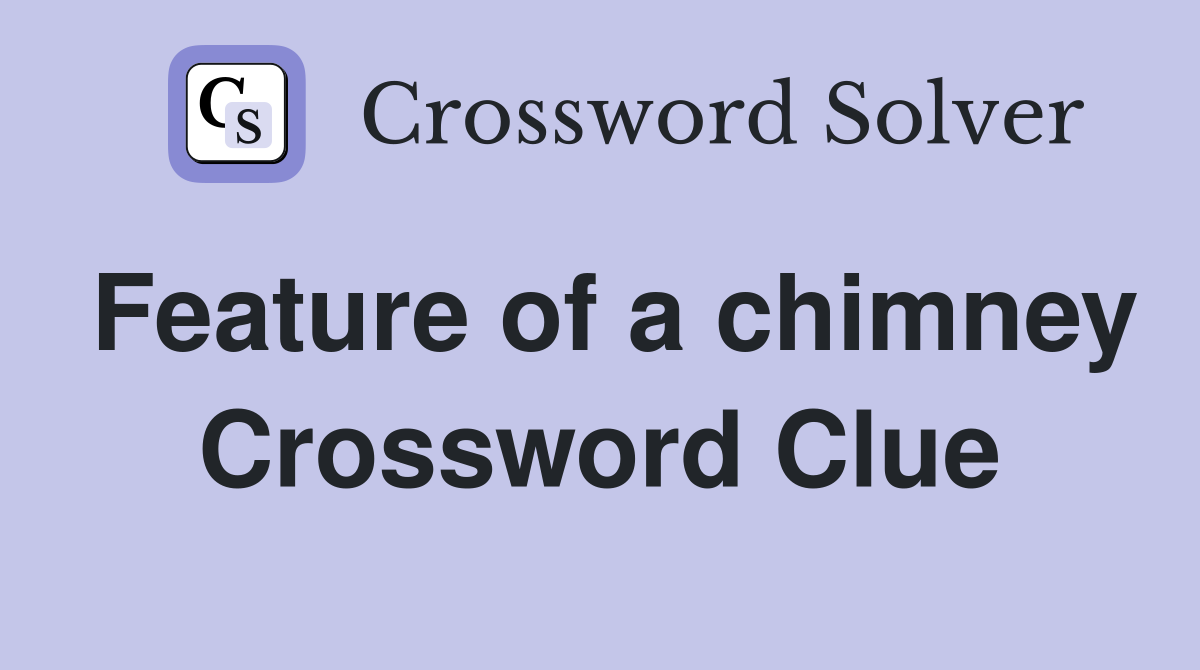 Feature of a chimney Crossword Clue