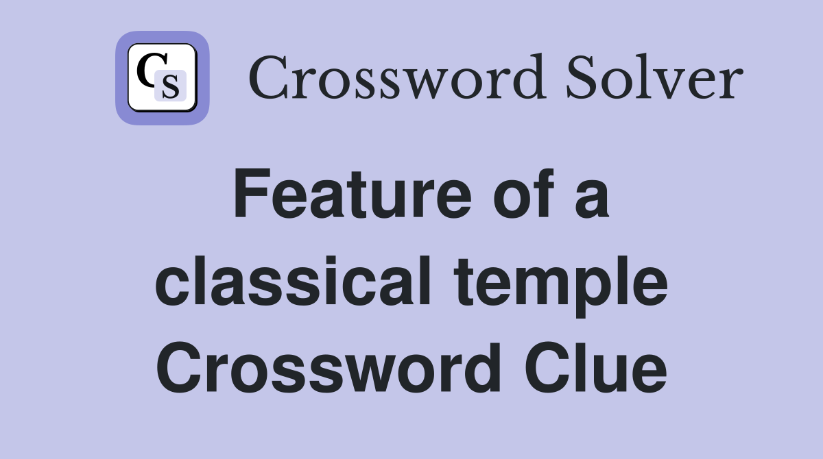Feature of a classical temple Crossword Clue
