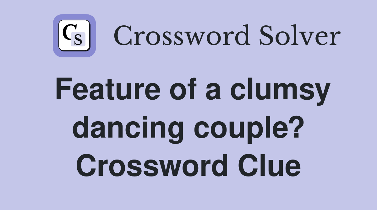 Feature of a clumsy dancing couple? Crossword Clue