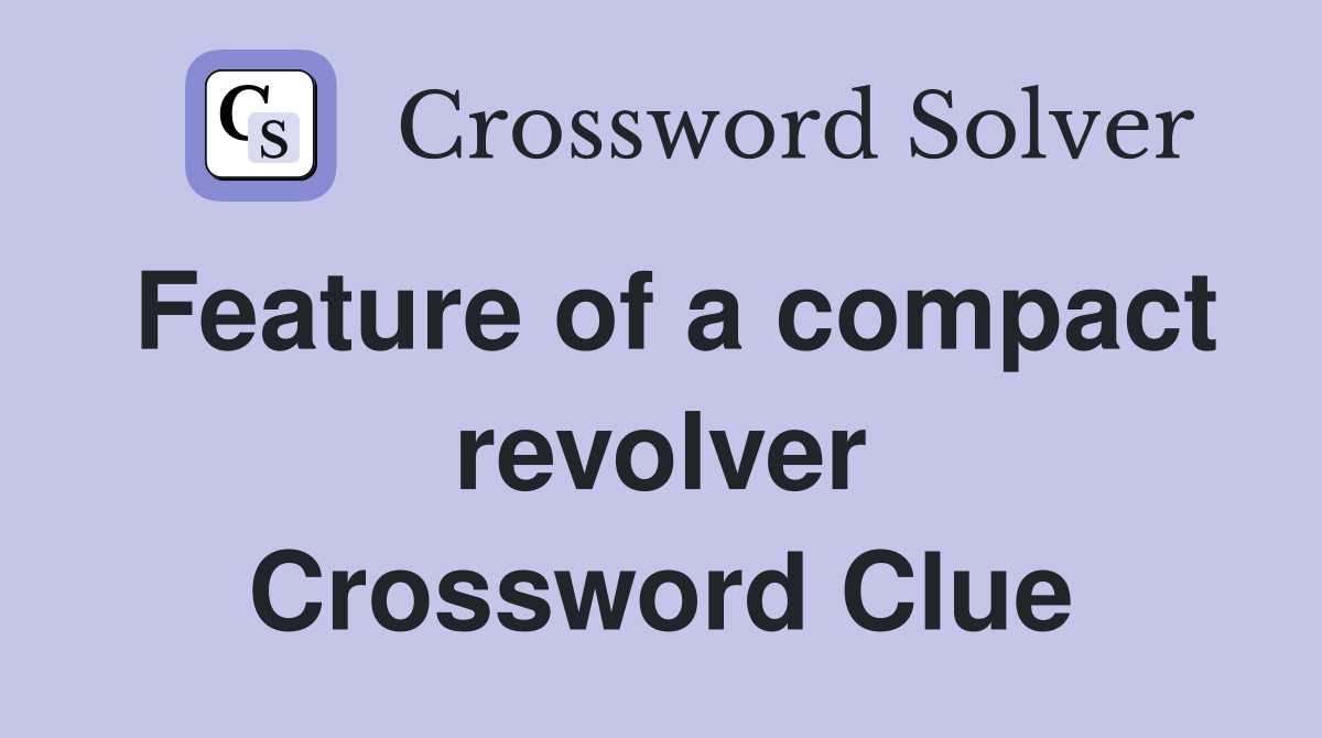 Feature of a compact revolver Crossword Clue