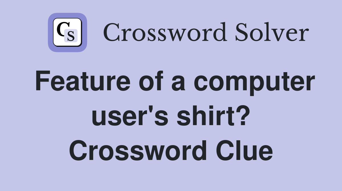 Feature of a computer user's shirt? Crossword Clue