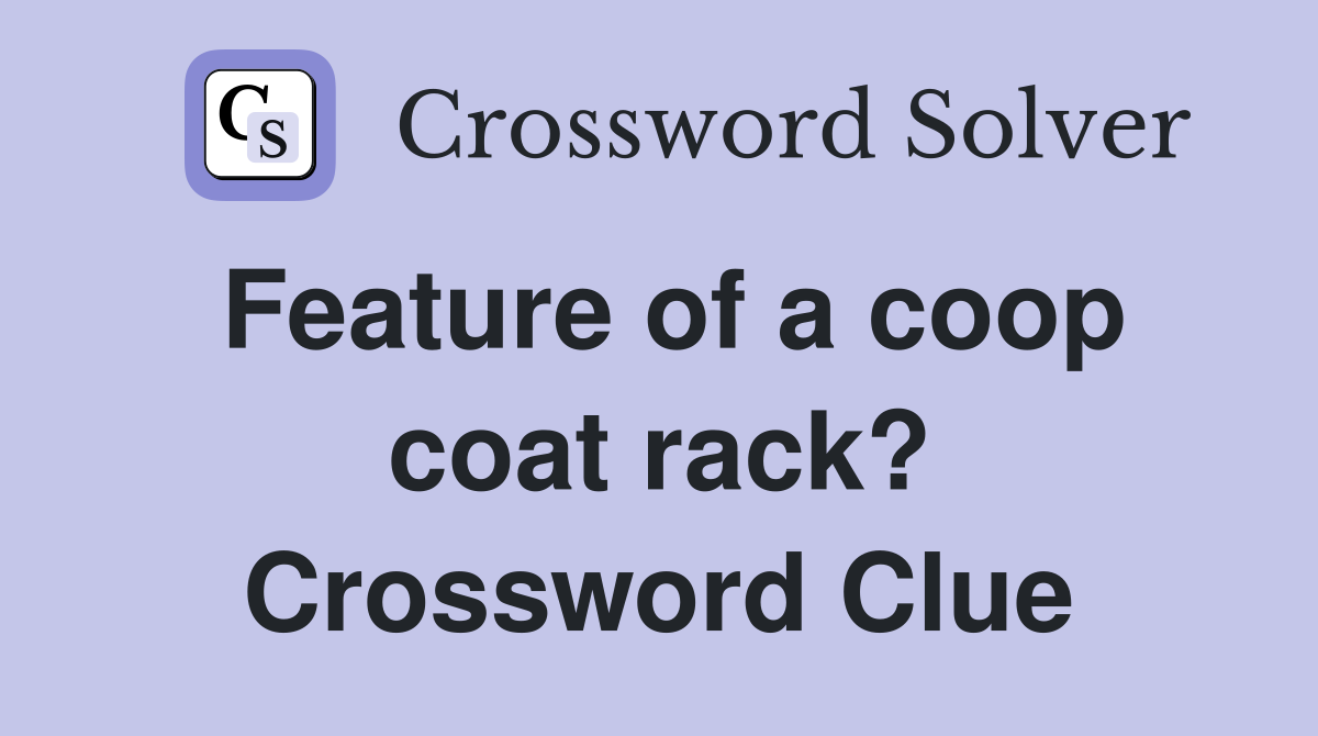 Feature of a coop coat rack? Crossword Clue