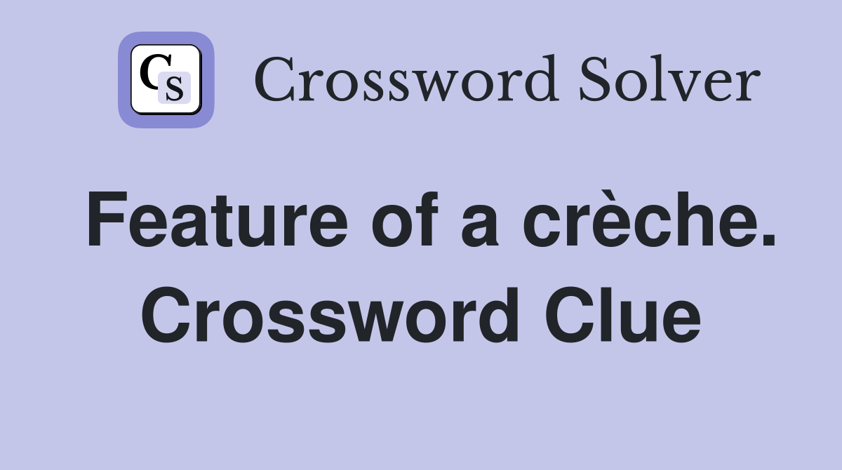 Feature of a crèche. Crossword Clue
