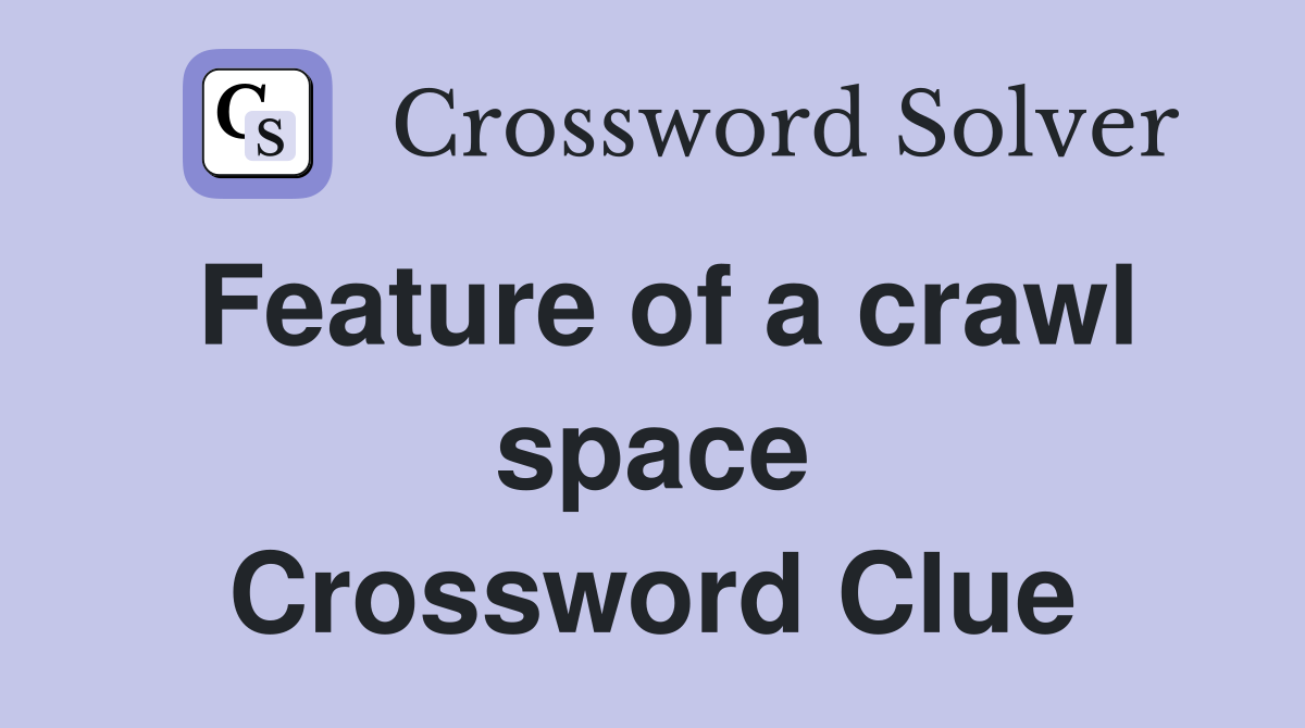 Feature of a crawl space Crossword Clue
