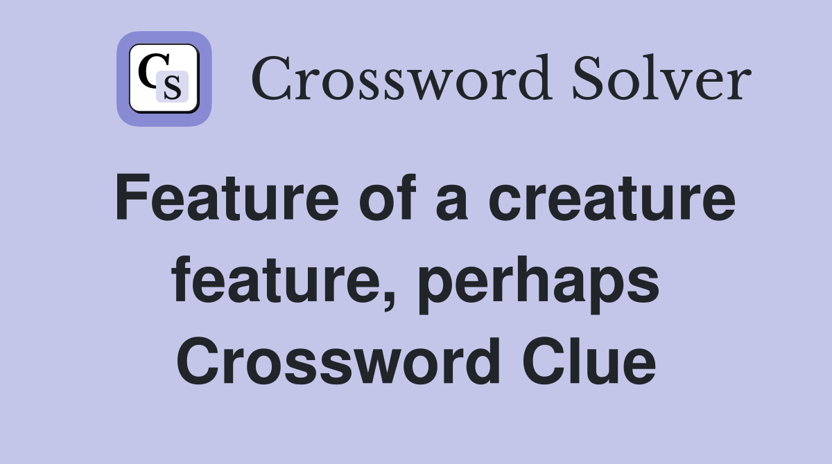 Feature of a creature feature, perhaps Crossword Clue