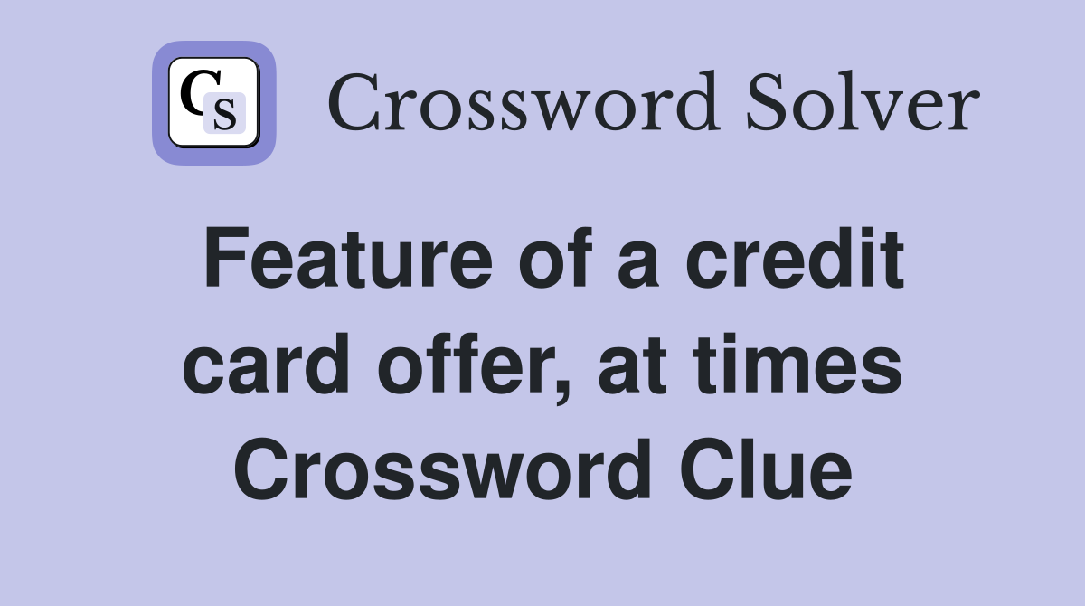 Feature of a credit card offer, at times Crossword Clue