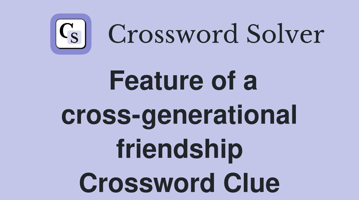 Feature of a cross-generational friendship Crossword Clue
