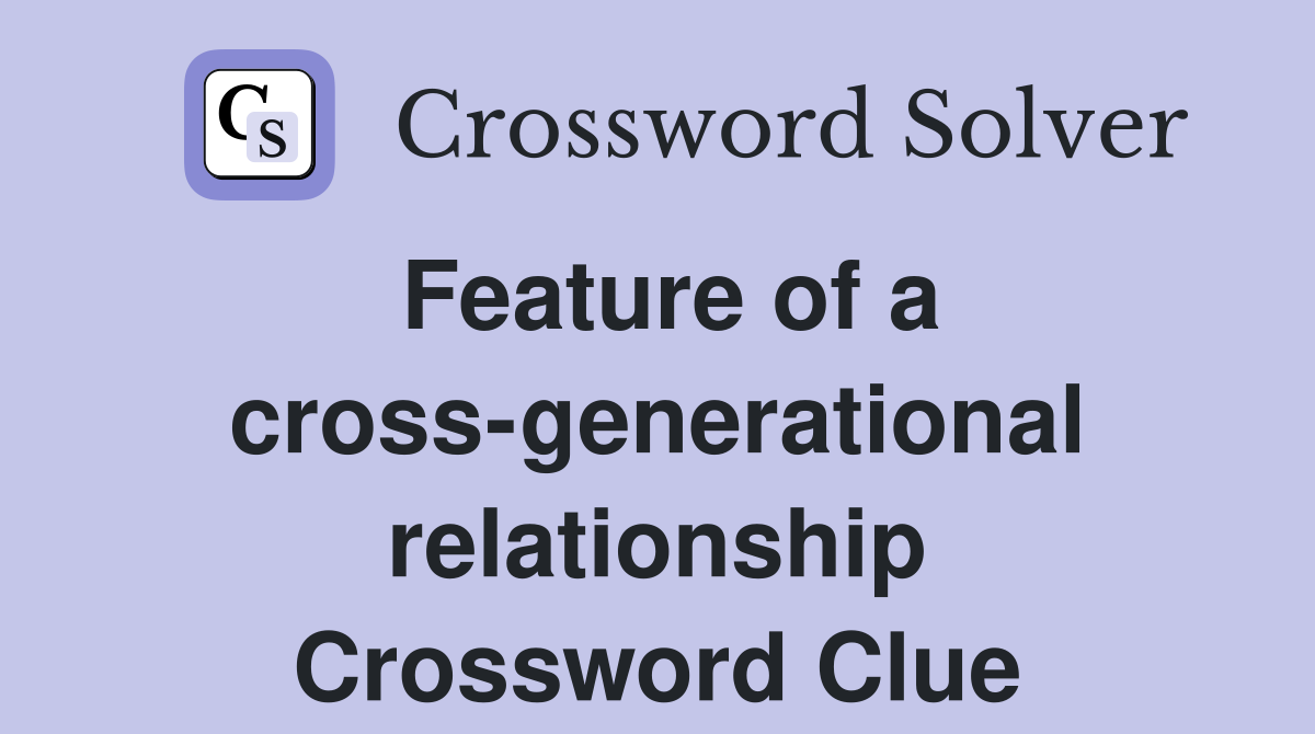 Feature of a cross-generational relationship Crossword Clue