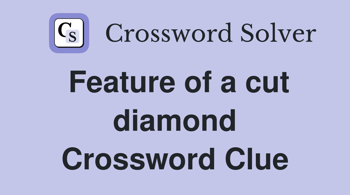 Feature of a cut diamond Crossword Clue