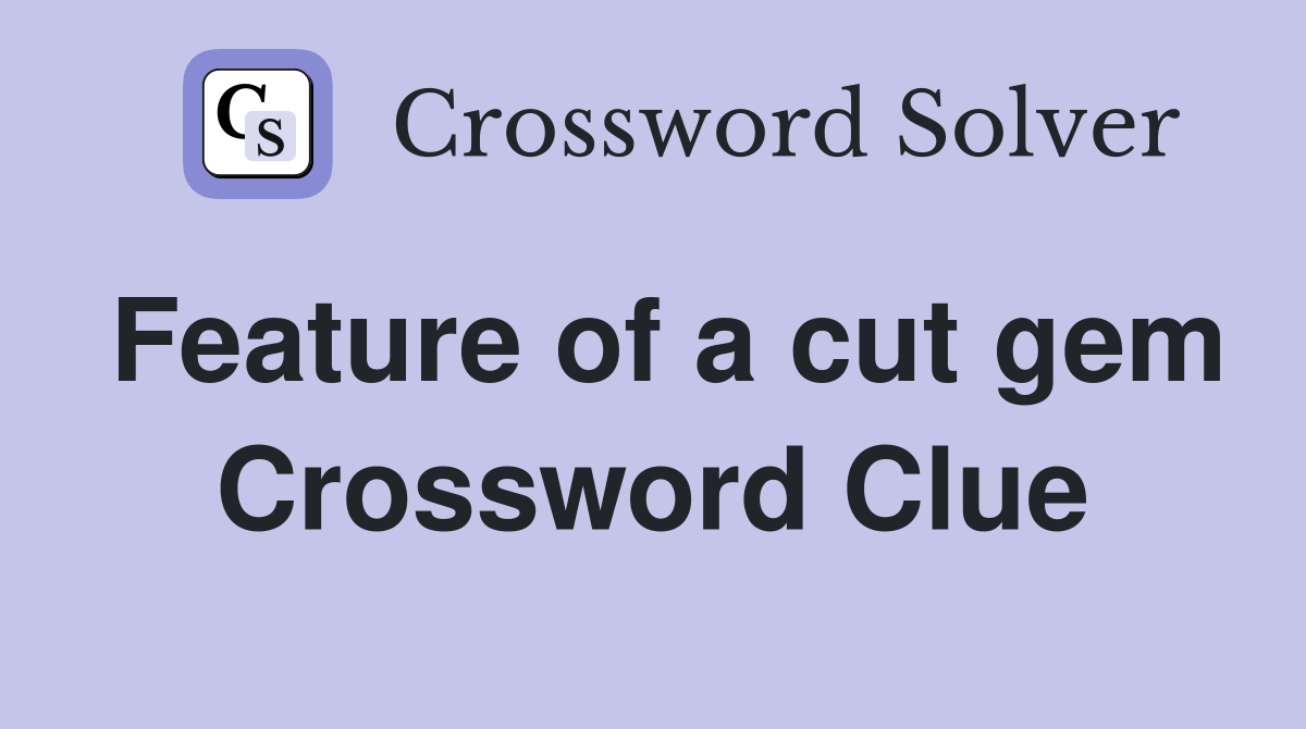Feature of a cut gem Crossword Clue