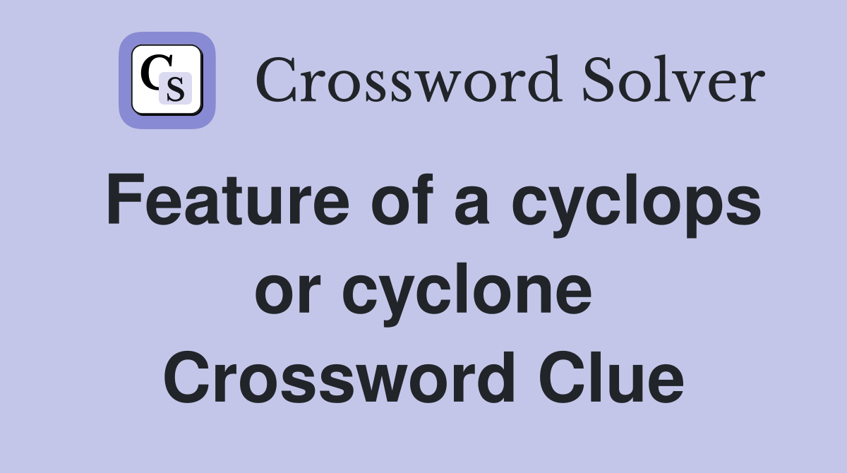 Feature of a cyclops or cyclone Crossword Clue