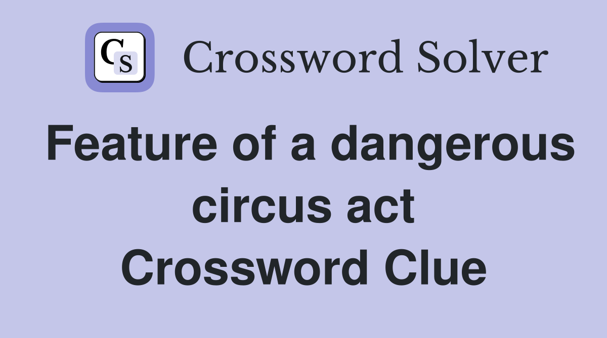 Feature of a dangerous circus act Crossword Clue