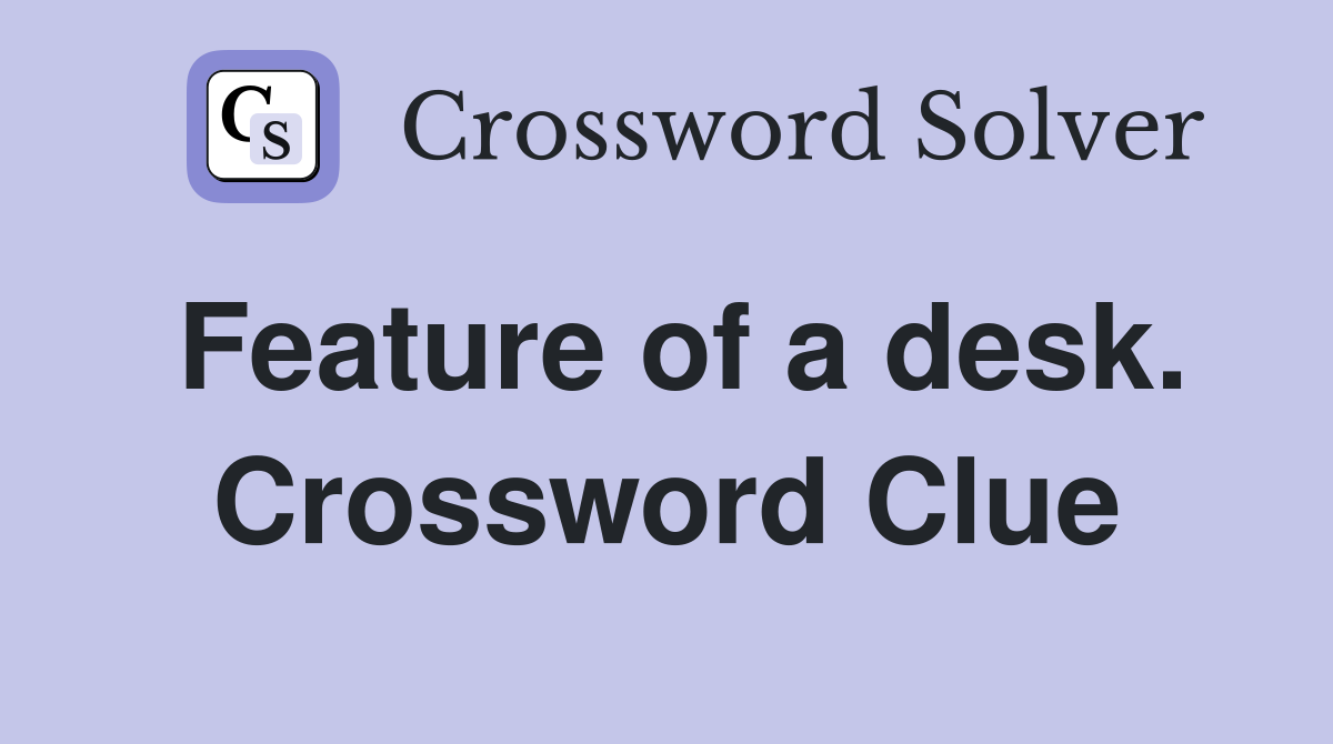 Feature of a desk. Crossword Clue